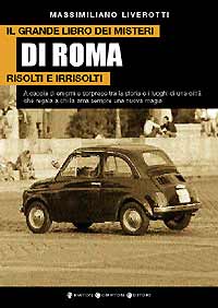 “Il grande libro dei misteri di Roma risolti e irrisolti” di Massimiliano Liverotti
